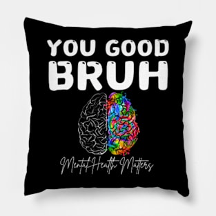 You-Good-Bruh-Mental-Health Pillow