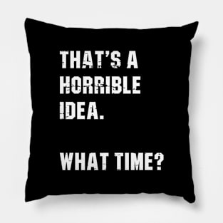 That’s A Horrible Idea. What Time? Funny Drinking Party Pillow