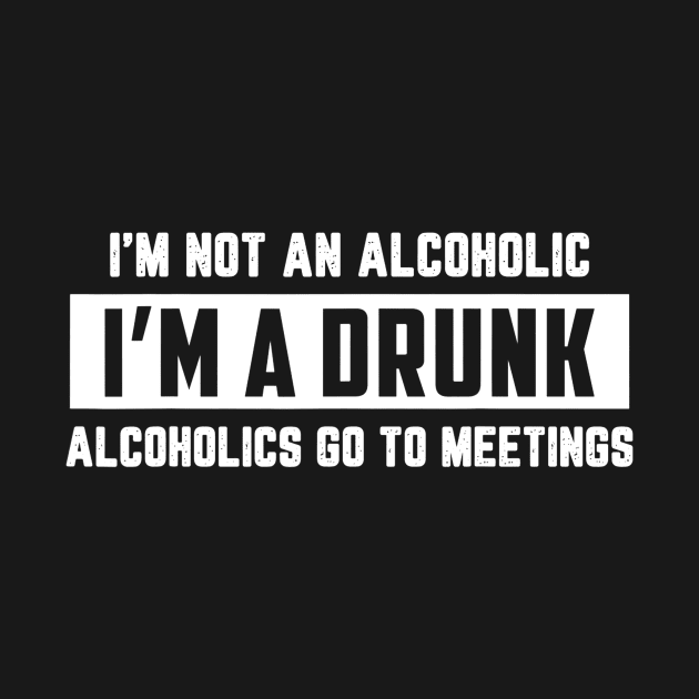 Im Not An Alcoholic Im A Drunk Funny Drinking Beer by gogusajgm