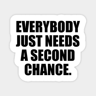 Everybody just needs a second chance Magnet