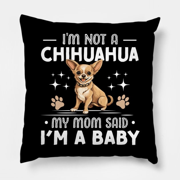 i'm not a chihuahua my mom said im a baby Pillow by TheDesignDepot