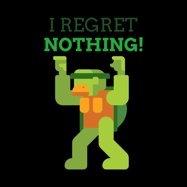 I regret nothing!!! by Funky Turtle