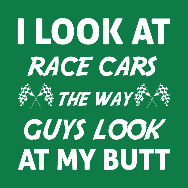 I look at race cars the way guys look at my butt, gift idea, funny saying, racing by Rubystor