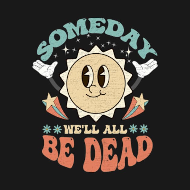 Someday We'll All Be Dead Retro Existential Dread Toon Style by larfly