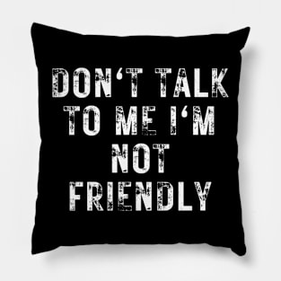 don't talk to me i'm not friendly Pillow