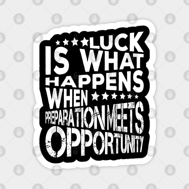 Luck Is What Happens When Preparation Meets Opportunity Quote And Cool Gift For Men And Women Magnet by kirkomed