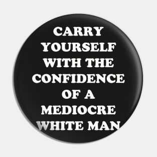 Carry Yourself With Confidence Mediocre White Man Pin