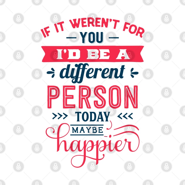 If I werent for you id be a different person today may be happier by MZeeDesigns