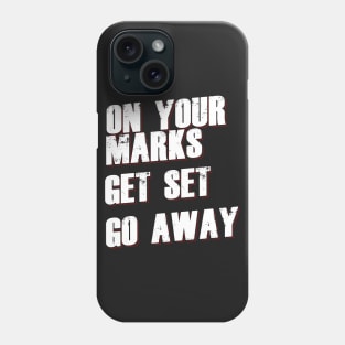 On Your Marks Get Set Go Away Phone Case