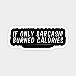 if only sarcasm burned calories funny Magnet