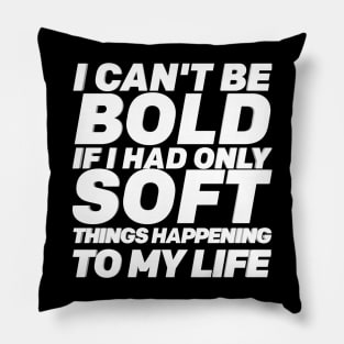 I Can't Be Bold If I Had Only Soft Things Happening To My Life Self-care Quote WordArt Design Pillow