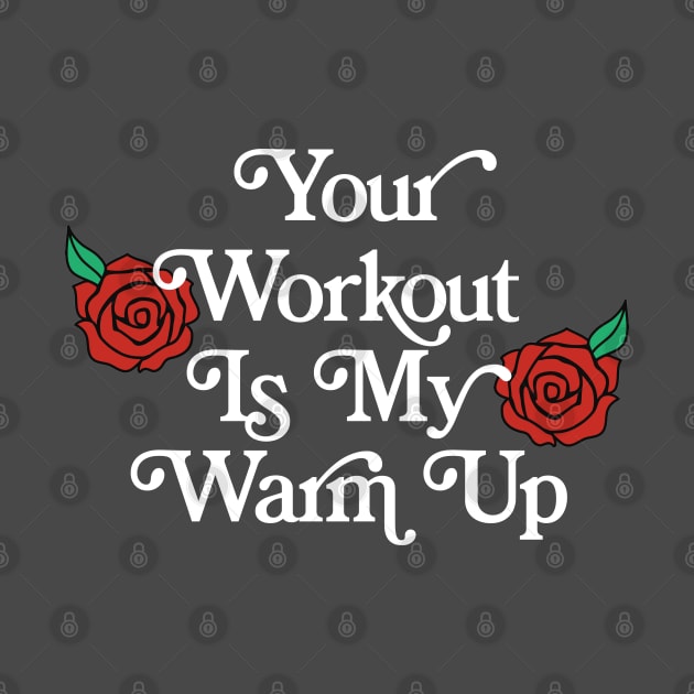 Your Workout Is My Warm Up by DankFutura