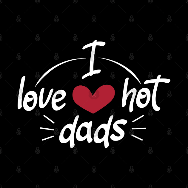 I Love Hot Dads - Funny Red Heart Love Dads - Funny Quote by zerouss