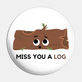 miss you a log. Pin
