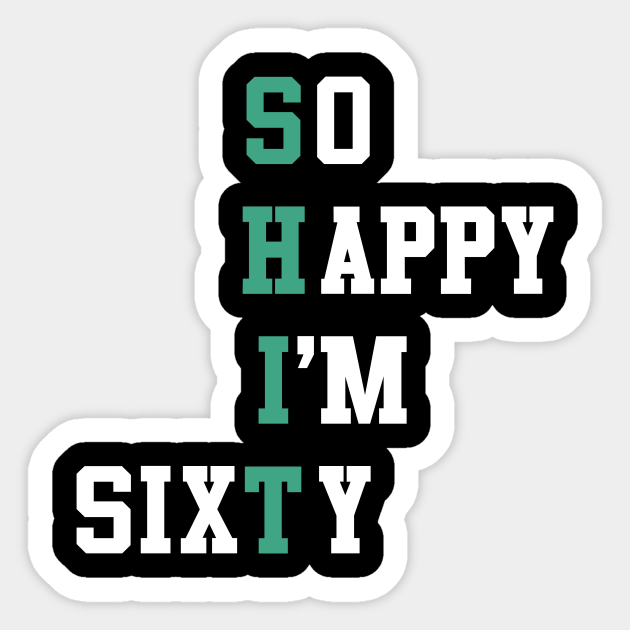 So Happy I'm Sixty 60 Year Old Gag Gift Funny 60th - 60th Birthday Gift Idea - Sticker | TeePublic So Happy I'm Sixty 60 Year Old Gag Gift Funny 60th - 60th Birthday Gift Idea - Sticker | TeePublic