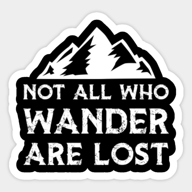 Not All Who Wander Are Lost Not All Who Wander Are Lost Sticker Teepublic