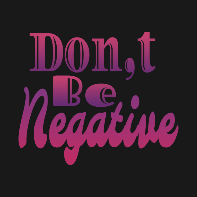 Don Be Negative by Design Anbay