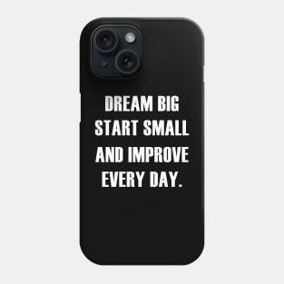 DREAM BIG START SMALL IMPROVE EVERY DAY Phone Case