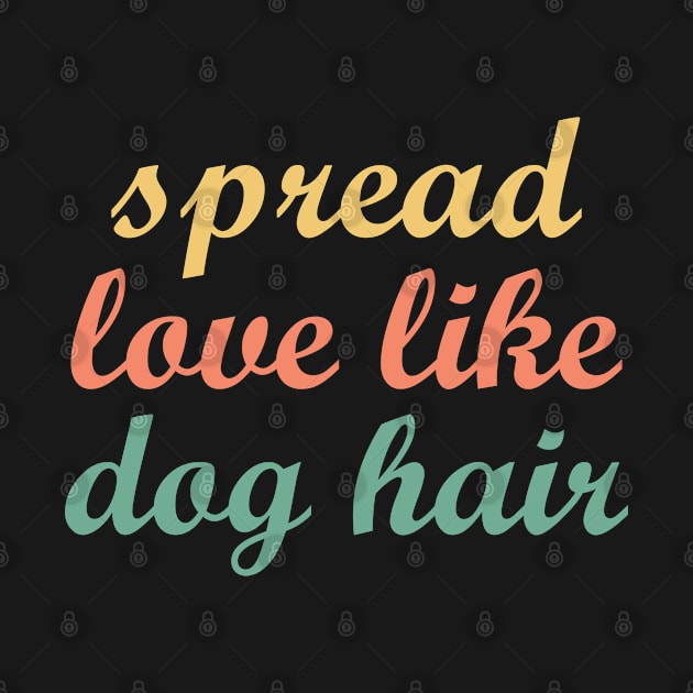 Spread Love Like Dog Hair by gabrielakaren