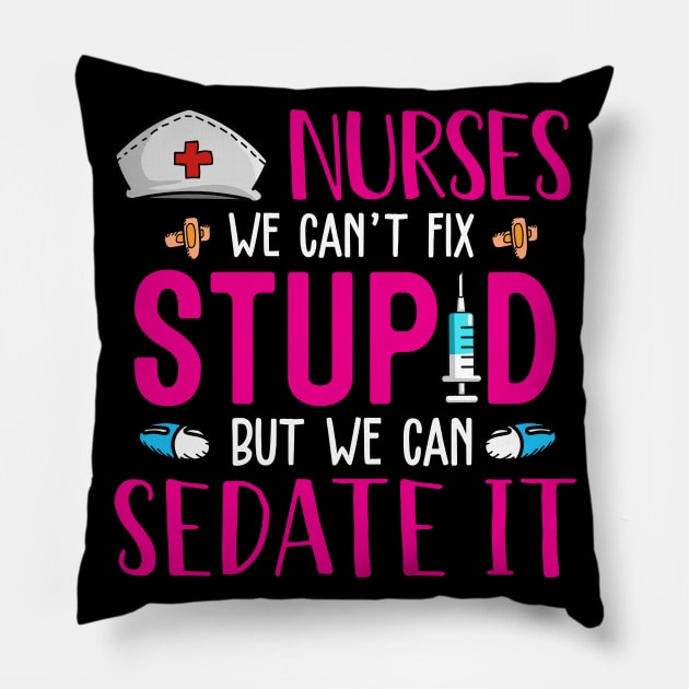 Nurses We Can't Fix Stupid But We Can Sedate It Pillow by neonatalnurse