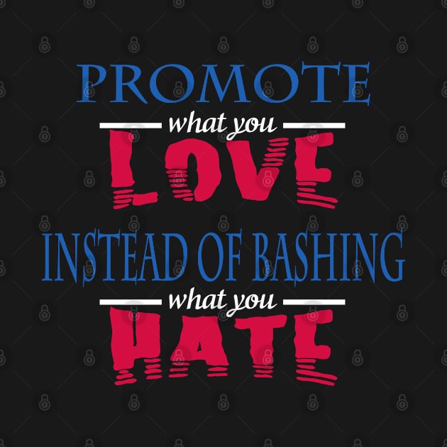 Promote what you love instead of bashing what you hate by rodmendonca