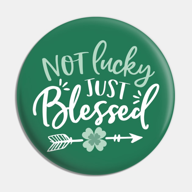 Not Lucky - Just Blessed - St Patricks Day Pin by toddsimpson