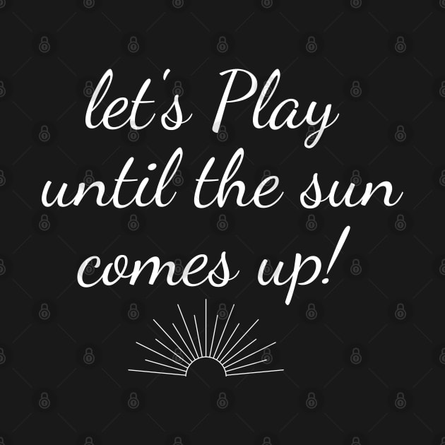 Let's Play Until The Sun Comes Up, humor gaming tee video game t-shirt by Gamers World Store