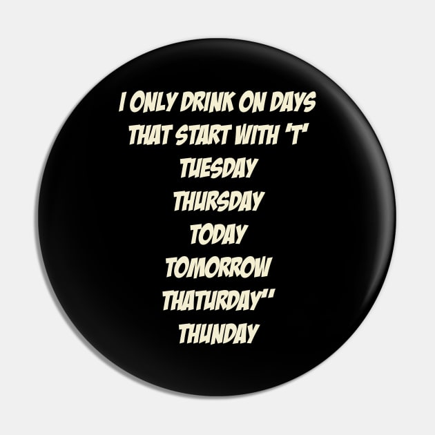 I only drink on days that start with ‘T’ Pin by TheCosmicTradingPost