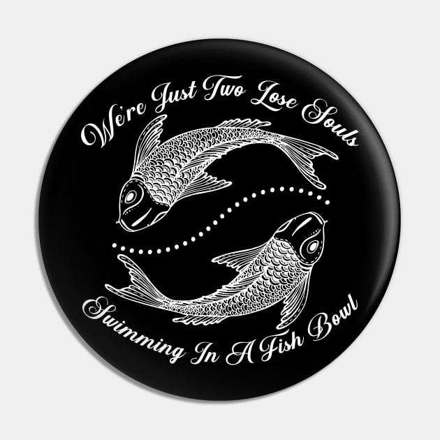 We're Just Two Lose Souls Swimming In A Fish Bowl Costume Gift Pin by Ohooha