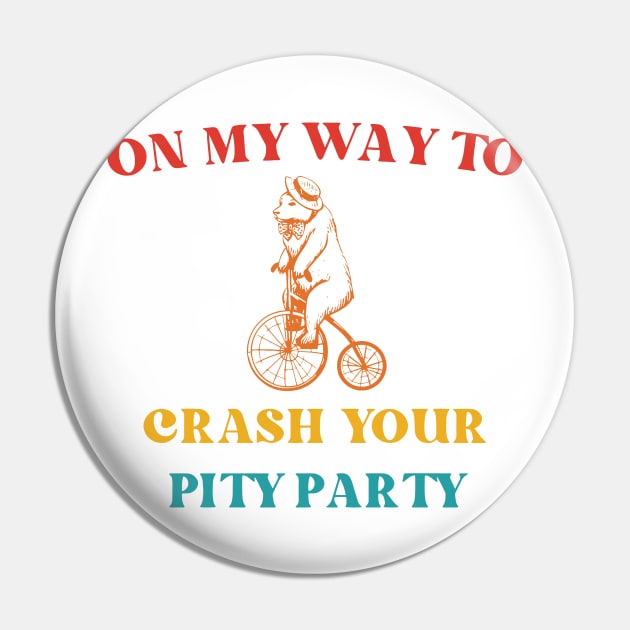 On My Way To Crash Your Pity Party Pin by ZenKatili