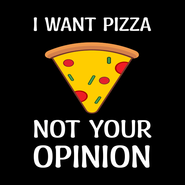 I Want Pizza Not Your Opinion by ARTGUMY