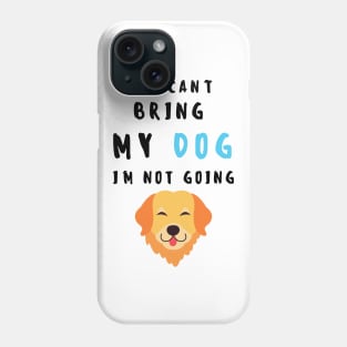 if i can't bring my dog i'm not going - print Phone Case