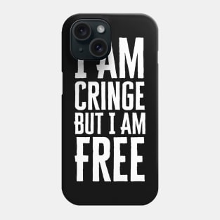 I Am Cringe But I Am Free Phone Case