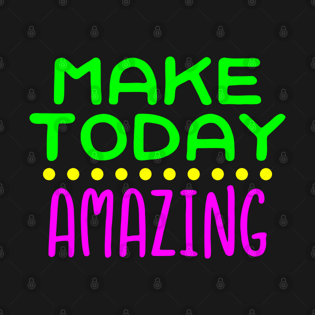 Make Today Amazing by jutulen