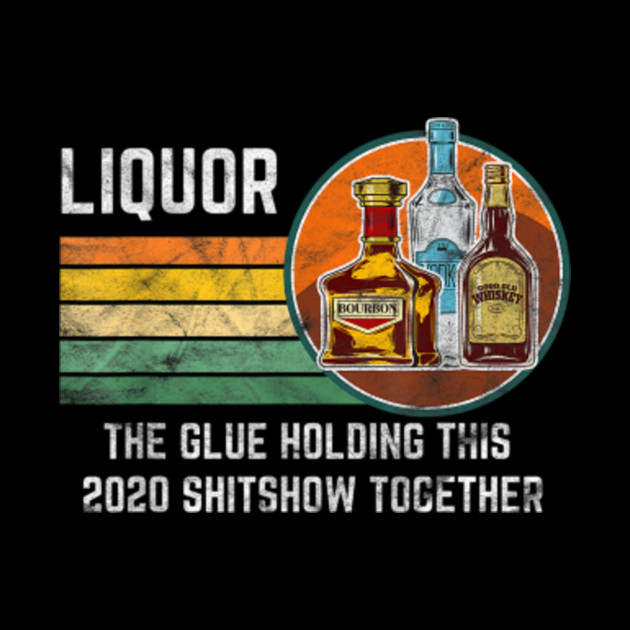 liquor the glue holding this 2020