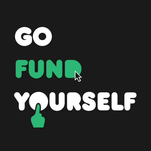 Go Fund Yourself by Pixelmania