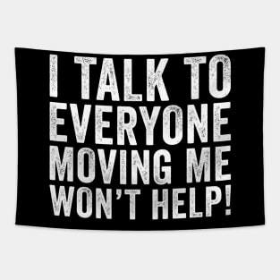 I Talk To Everyone Moving Me Won't Help Tapestry