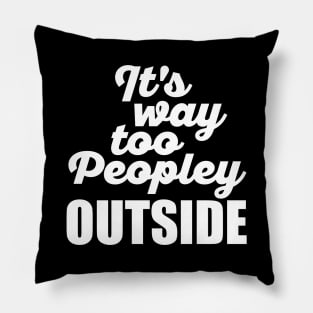 It's Way Too Peopley Outside (White) Pillow