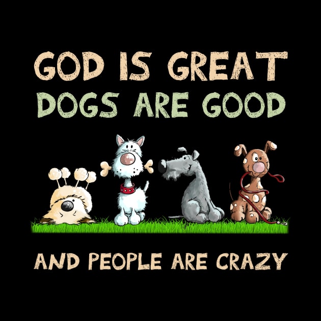 God Is Great Dogs Are Good And People Are Crazy by addisonhwolf