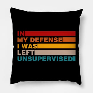 Cool Funny Tee In My Defense I Was Left Unsupervised Pillow