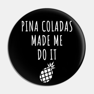 Pina Coladas Made Me Do It Pin