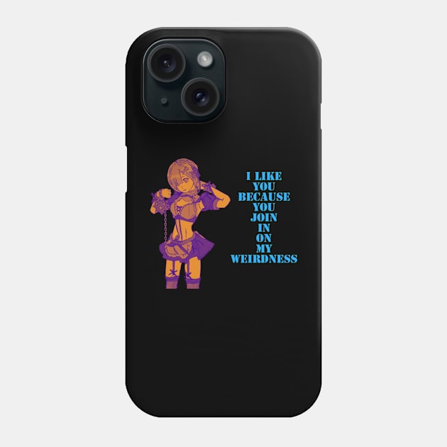 I like you, because you join in on my weirdness. Phone Case by DravenWaylon