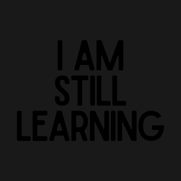 I Am Still Learning  - Motivational and Inspiring Work Quotes by BloomingDiaries