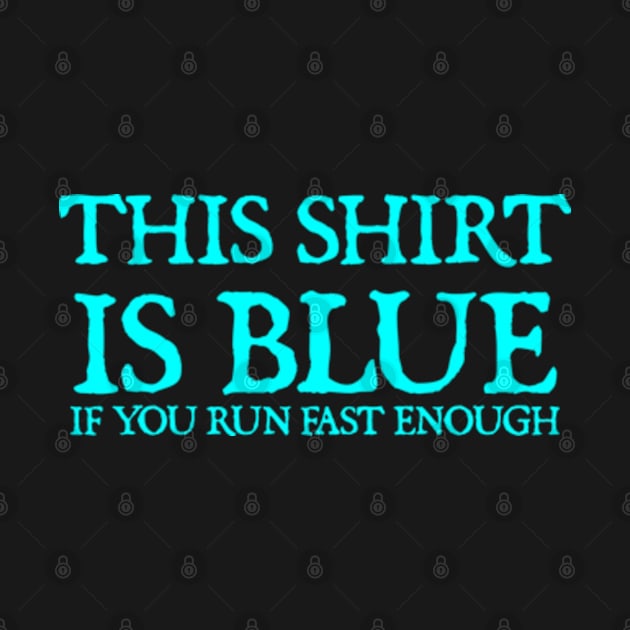 This Shirt Is Blue If You Run Fast Enough by  hal mafhoum?