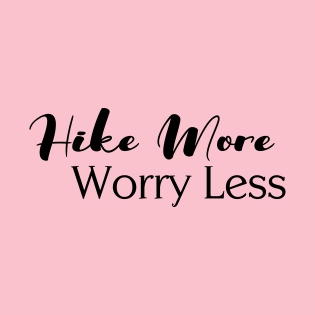 Hike More, Worry Less by FontfulDesigns