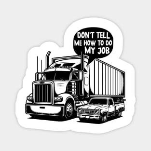 Don't Tell Me How To Do My Job, I know better, I'm a big rig driver. Magnet