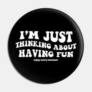 I'm just thinking about having fun - white text Pin