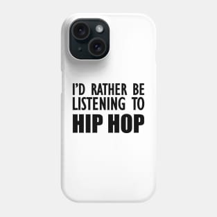 Hip Hop - I'd rather be listening to hip hop Phone Case