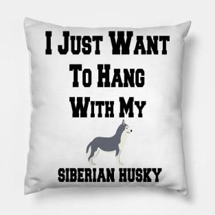 I Just Want To Hang With My siberian husky Pillow