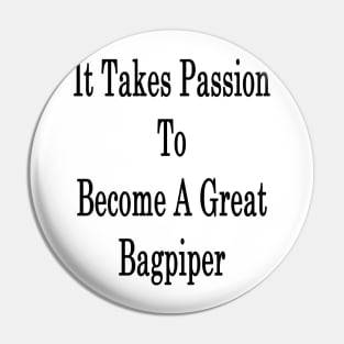 It Takes Passion To Become A Great Bagpiper Pin